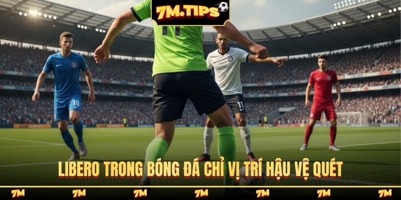 Libero trong bóng đá chỉ vị trí hậu vệ quét